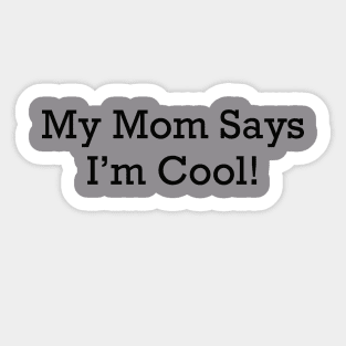 My Mom Says I'm Cool! Sticker